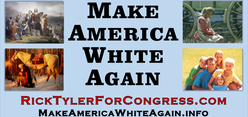 "Make America White Again" slogan for Rick Tyler. 